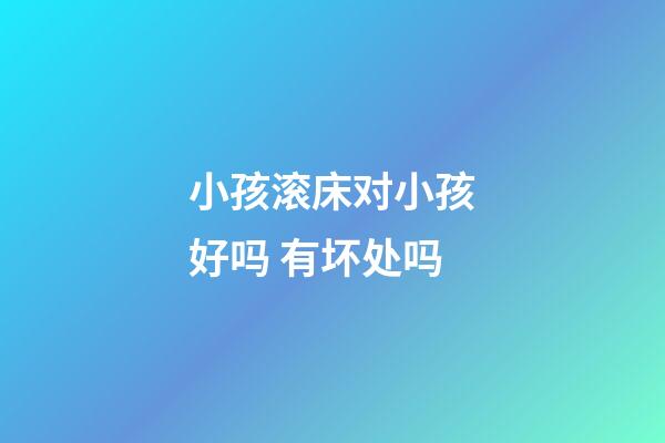 小孩滚床对小孩好吗 有坏处吗